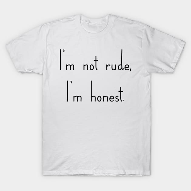 I'm not Rude, I'm honest T-Shirt by CanvasCraft